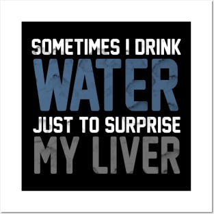 Sometimes i Drink Water Just To Surprise My Liver Posters and Art